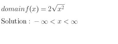 The domain of f(x)=2sqrt(x^2) is -infinity <x<infinity